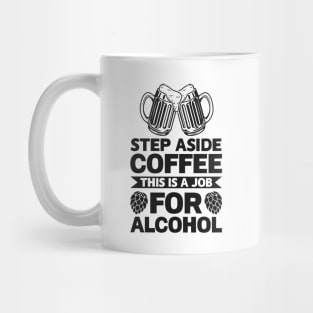 Step aside coffee this is a job for alcohol - Funny Hilarious Meme Satire Simple Black and White Beer Lover Gifts Presents Quotes Sayings Mug
